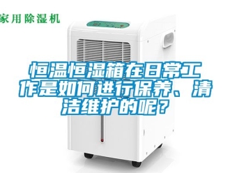 知識百科恒溫恒濕箱在日常工作是如何進行保養(yǎng)、清潔維護的呢？