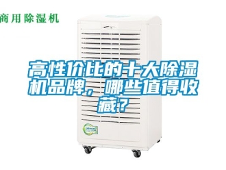 企業(yè)新聞高性價(jià)比的十大除濕機(jī)品牌，哪些值得收藏？