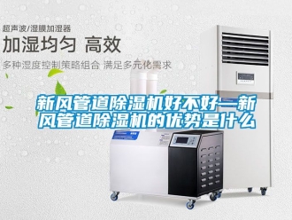 常見問題新風管道除濕機好不好—新風管道除濕機的優(yōu)勢是什么