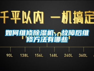 行業(yè)新聞如何維修除濕機(jī)，故障后維修方法有哪些