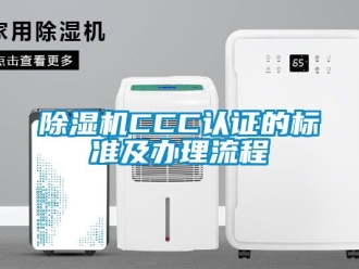 企業(yè)新聞除濕機(jī)CCC認(rèn)證的標(biāo)準(zhǔn)及辦理流程