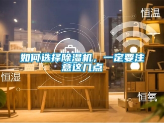 行業(yè)新聞如何選擇除濕機(jī)，一定要注意這幾點(diǎn)
