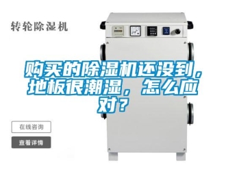 常見(jiàn)問(wèn)題購(gòu)買的除濕機(jī)還沒(méi)到，地板很潮濕，怎么應(yīng)對(duì)？