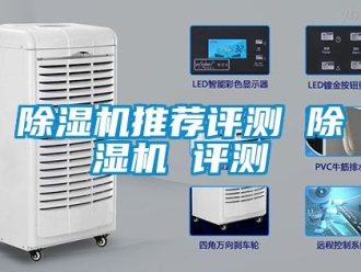 行業(yè)新聞除濕機(jī)推薦評(píng)測(cè) 除濕機(jī) 評(píng)測(cè)
