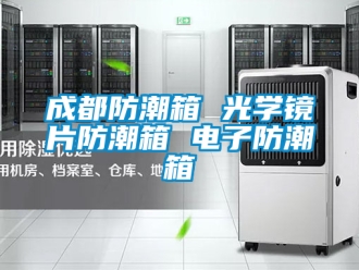 企業(yè)新聞成都防潮箱 光學(xué)鏡片防潮箱 電子防潮箱