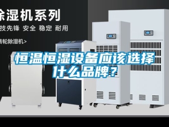 知識(shí)百科恒溫恒濕設(shè)備應(yīng)該選擇什么品牌？