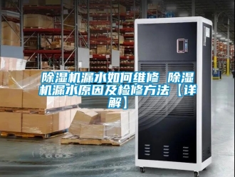 行業(yè)新聞除濕機(jī)漏水如何維修 除濕機(jī)漏水原因及檢修方法【詳解】