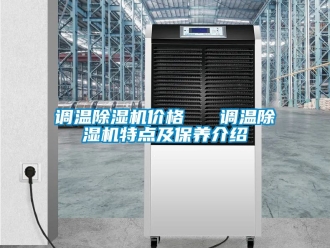 企業(yè)新聞?wù){(diào)溫除濕機(jī)價(jià)格   調(diào)溫除濕機(jī)特點(diǎn)及保養(yǎng)介紹