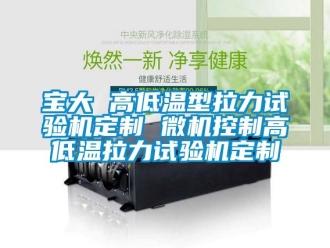 常見問題寶大 高低溫型拉力試驗機定制 微機控制高低溫拉力試驗機定制