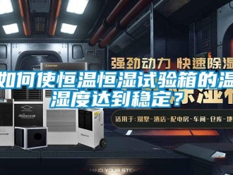 知識百科如何使恒溫恒濕試驗箱的溫濕度達到穩(wěn)定？