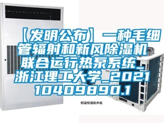 常見問題【發(fā)明公布】一種毛細(xì)管輻射和新風(fēng)除濕機聯(lián)合運行熱泵系統(tǒng)_浙江理工大學(xué)_202110409890.1