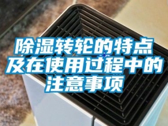 常見問題除濕轉輪的特點及在使用過程中的注意事項