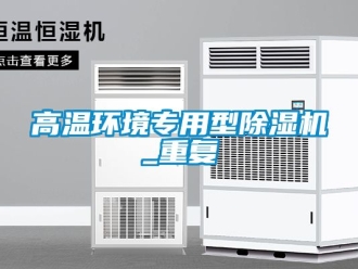 行業(yè)新聞高溫環(huán)境專用型除濕機_重復(fù)