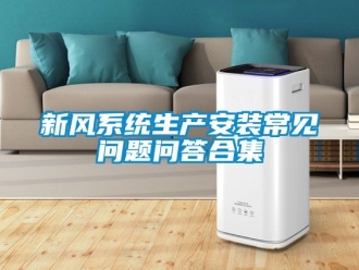 企業(yè)新聞新風(fēng)系統(tǒng)生產(chǎn)安裝常見問題問答合集