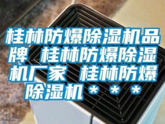 企業(yè)新聞桂林防爆除濕機(jī)品牌 桂林防爆除濕機(jī)廠家 桂林防爆除濕機(jī)＊＊＊