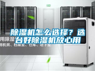 常見問題除濕機(jī)怎么選擇？選臺好除濕機(jī)放心用