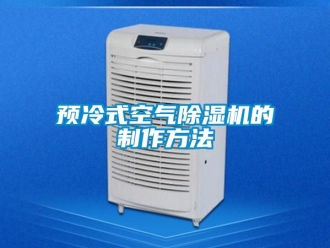 行業(yè)新聞?lì)A(yù)冷式空氣除濕機(jī)的制作方法