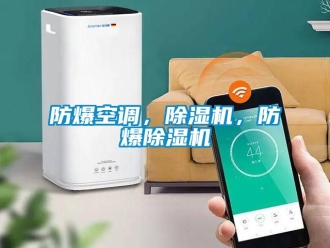 企業(yè)新聞防爆空調(diào)，除濕機，防爆除濕機