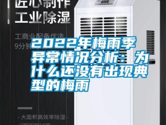 常見問題2022年梅雨季異常情況分析：為什么還沒有出現(xiàn)典型的梅雨