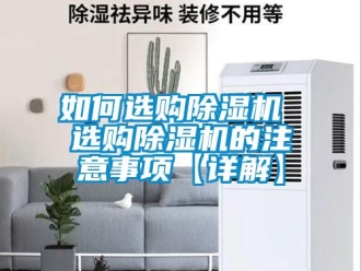 行業(yè)新聞如何選購除濕機(jī) 選購除濕機(jī)的注意事項(xiàng)【詳解】