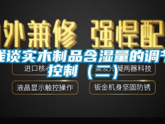 行業(yè)新聞淺談實(shí)木制品含濕量的調(diào)節(jié)控制（二）