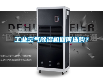 常見問題工業(yè)空氣除濕機如何選購？