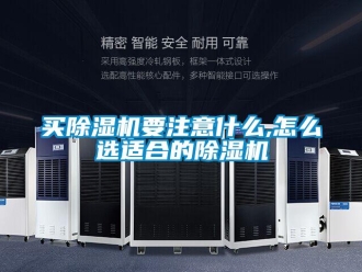 行業(yè)新聞買除濕機(jī)要注意什么,怎么選適合的除濕機(jī)