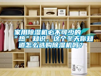 常見問題家用除濕機(jī)必不可少的“熱”知識，這個(gè)冬天你知道怎么選購除濕機(jī)嗎？