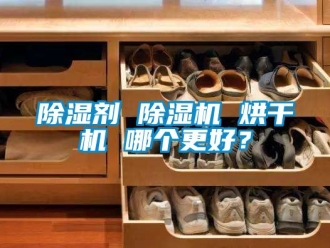 行業(yè)新聞除濕劑 除濕機(jī) 烘干機(jī) 哪個(gè)更好？