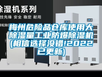 企業(yè)新聞梅州危險品倉庫使用大除濕量工業(yè)防爆除濕機(相信選擇沒錯!2022已更新)