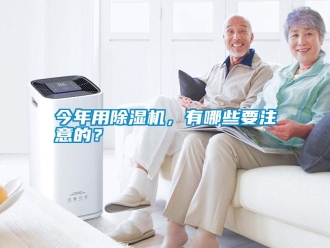 行業(yè)新聞今年用除濕機，有哪些要注意的？