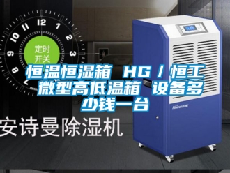 知識百科恒溫恒濕箱 HG／恒工 微型高低溫箱 設(shè)備多少錢一臺