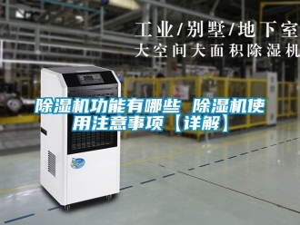 行業(yè)新聞除濕機功能有哪些 除濕機使用注意事項【詳解】