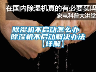 企業(yè)新聞除濕機(jī)不啟動怎么辦 除濕機(jī)不啟動解決辦法【詳解】