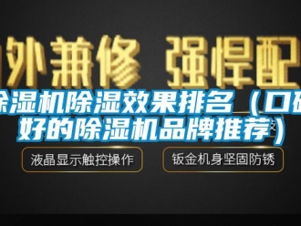 企業(yè)新聞除濕機(jī)除濕效果排名（口碑好的除濕機(jī)品牌推薦）