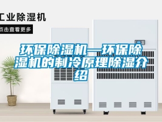 行業(yè)新聞環(huán)保除濕機(jī)—環(huán)保除濕機(jī)的制冷原理除濕介紹