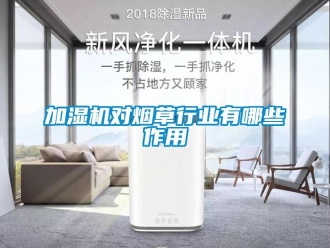 行業(yè)新聞加濕機(jī)對煙草行業(yè)有哪些作用