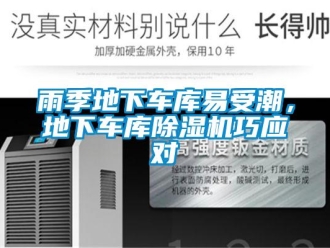 知識百科雨季地下車庫易受潮，地下車庫除濕機(jī)巧應(yīng)對