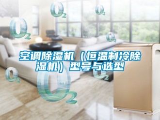 知識百科空調(diào)除濕機(jī)（恒溫制冷除濕機(jī)）型號與選型