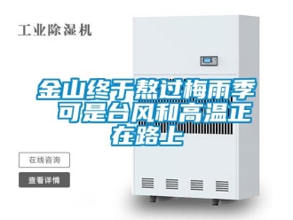 行業(yè)新聞金山終于熬過(guò)梅雨季 可是臺(tái)風(fēng)和高溫正在路上