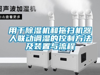 行業(yè)新聞用于除濕機和拖掃機器人聯動調濕的控制方法及裝置與流程