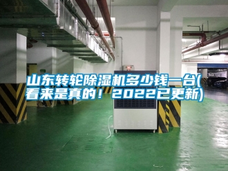 常見(jiàn)問(wèn)題山東轉(zhuǎn)輪除濕機(jī)多少錢(qián)一臺(tái)(看來(lái)是真的！2022已更新)