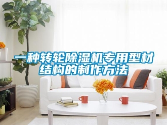 常見問題一種轉輪除濕機專用型材結構的制作方法