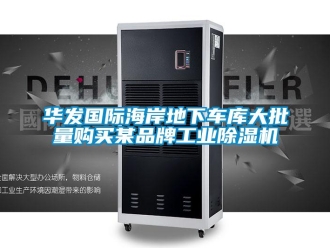 行業(yè)新聞華發(fā)國際海岸地下車庫大批量購買某品牌工業(yè)除濕機