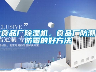 知識百科食品廠除濕機(jī)，食品廠防潮防霉的好方法