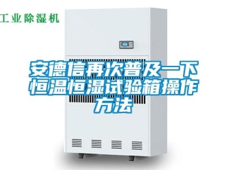 常見問題安德信再次普及一下恒溫恒濕試驗(yàn)箱操作方法