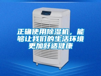 行業(yè)新聞?wù)_使用除濕機(jī)，能夠讓我們的生活環(huán)境更加舒適健康