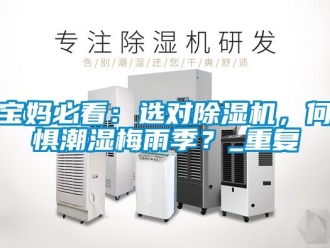 企業(yè)新聞寶媽必看：選對除濕機，何懼潮濕梅雨季？_重復(fù)
