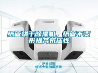 知識(shí)百科紙管烘干除濕機(jī)，紙管不變形提高抗壓性