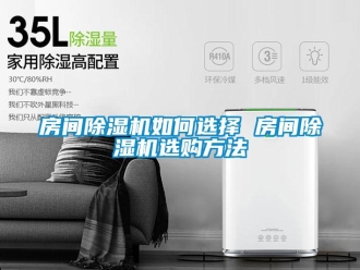 行業(yè)新聞房間除濕機(jī)如何選擇 房間除濕機(jī)選購方法